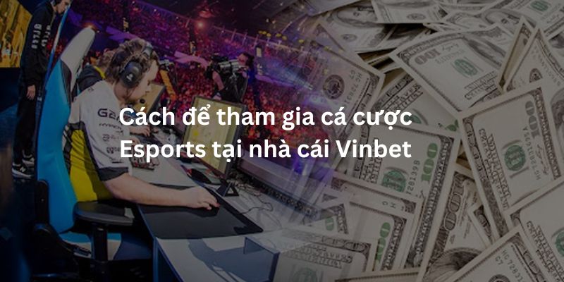 Cách để tham gia cá cược Esports tại nhà cái Vinbet