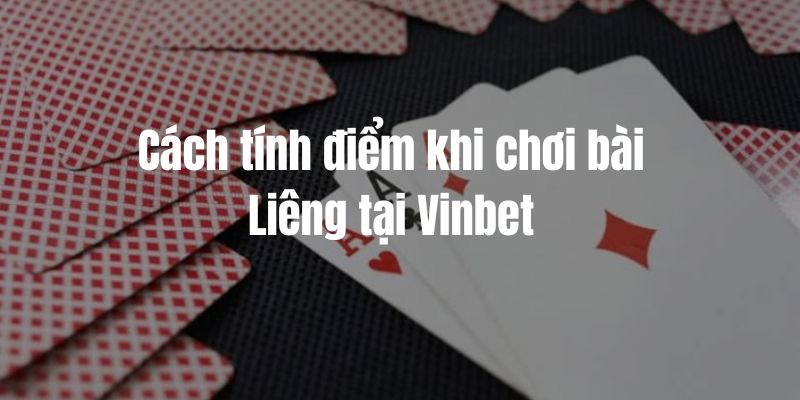 Cách tính điểm khi chơi bài Liêng tại Vinbet