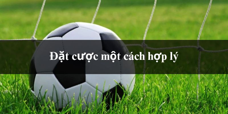 Đặt cược một cách hợp lý