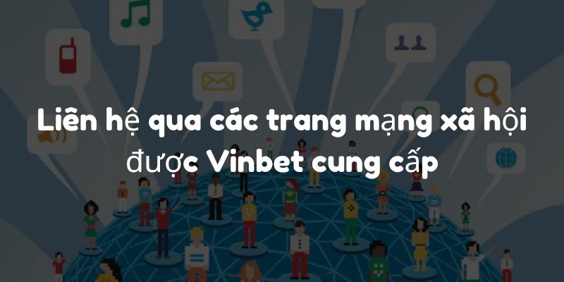 Liên hệ qua các trang mạng xã hội được Vinbet cung cấp