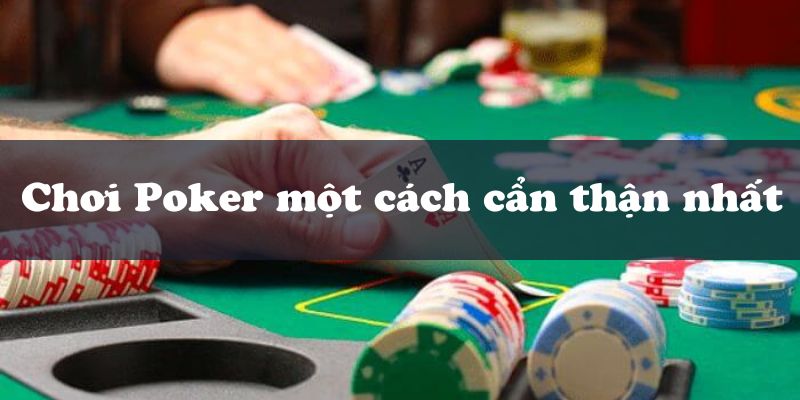 Chơi Poker một cách cẩn thận nhất
