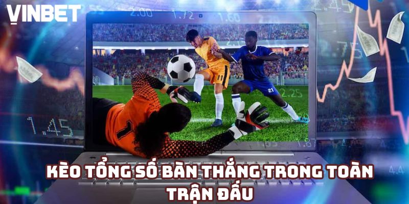 Kèo tổng số bàn thắng trong toàn trận đấu