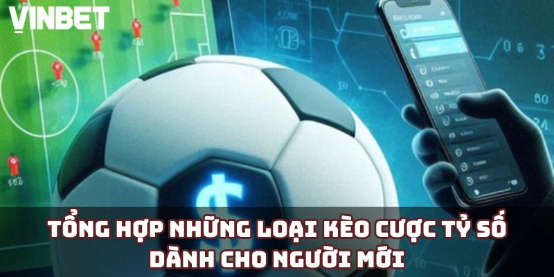 Tổng hợp những loại kèo cược tỷ số dành cho người mới